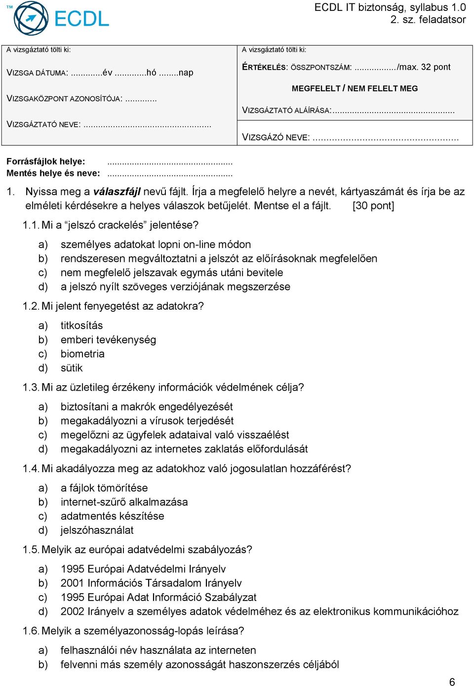 Írja a megfelelő helyre a nevét, kártyaszámát és írja be az elméleti kérdésekre a helyes válaszok betűjelét. Mentse el a fájlt. [30 pont] 1.1. Mi a jelszó crackelés jelentése?