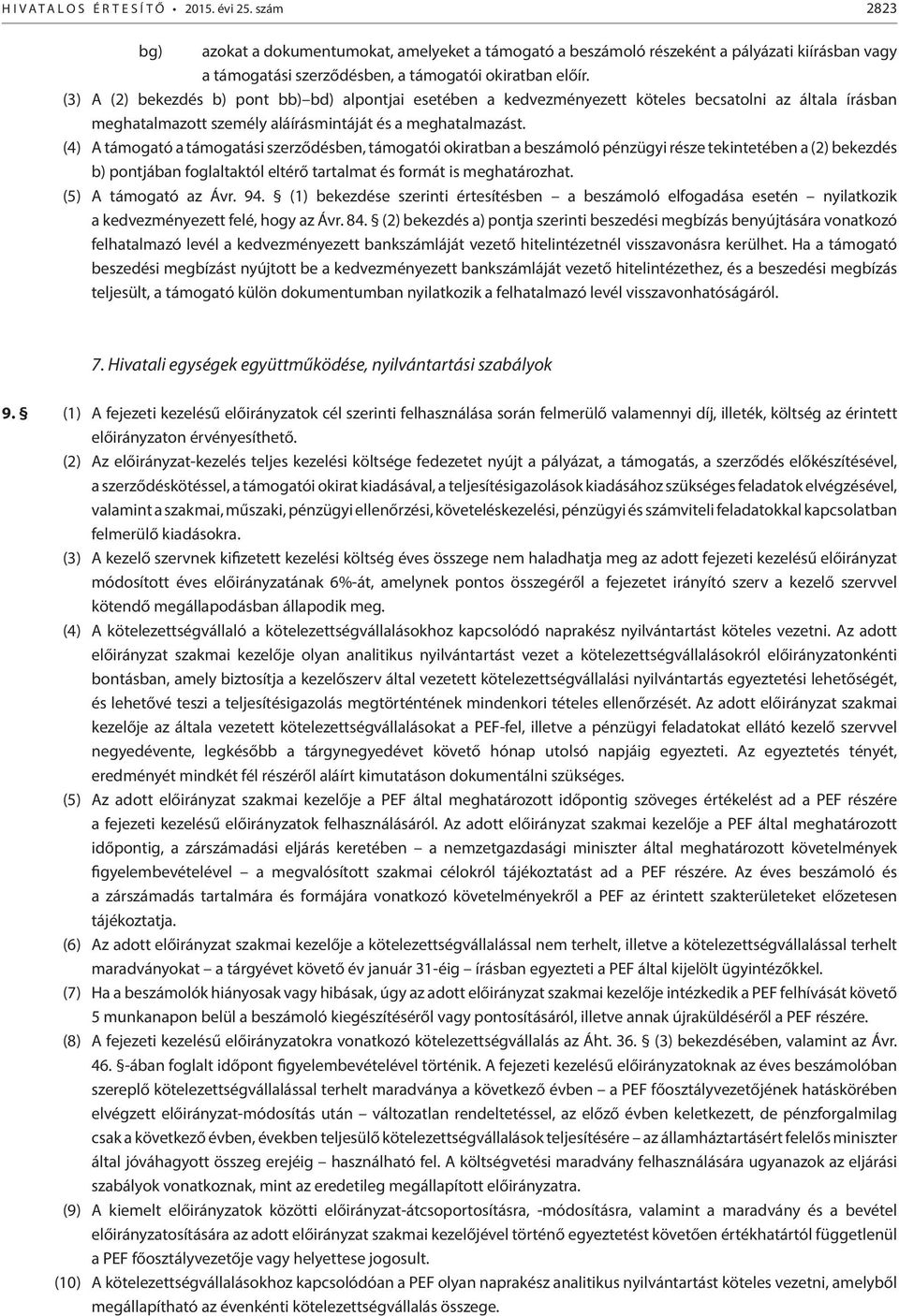 (4) A támogató a támogatási szerződésben, támogatói okiratban a beszámoló pénzügyi része tekintetében a (2) bekezdés b) pontjában foglaltaktól eltérő tartalmat és formát is meghatározhat.