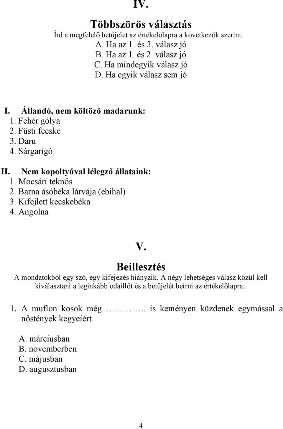 Barna ásóbéka lárvája (ebihal) 3. Kifejlett kecskebéka 4. Angolna V. Beillesztés A mondatokból egy szó, egy kifejezés hiányzik.