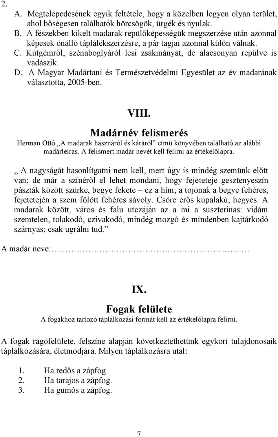 Kútgémről, szénaboglyáról lesi zsákmányát, de alacsonyan repülve is vadászik. D. A Magyar Madártani és Természetvédelmi Egyesület az év madarának választotta, 2005-ben. VIII.