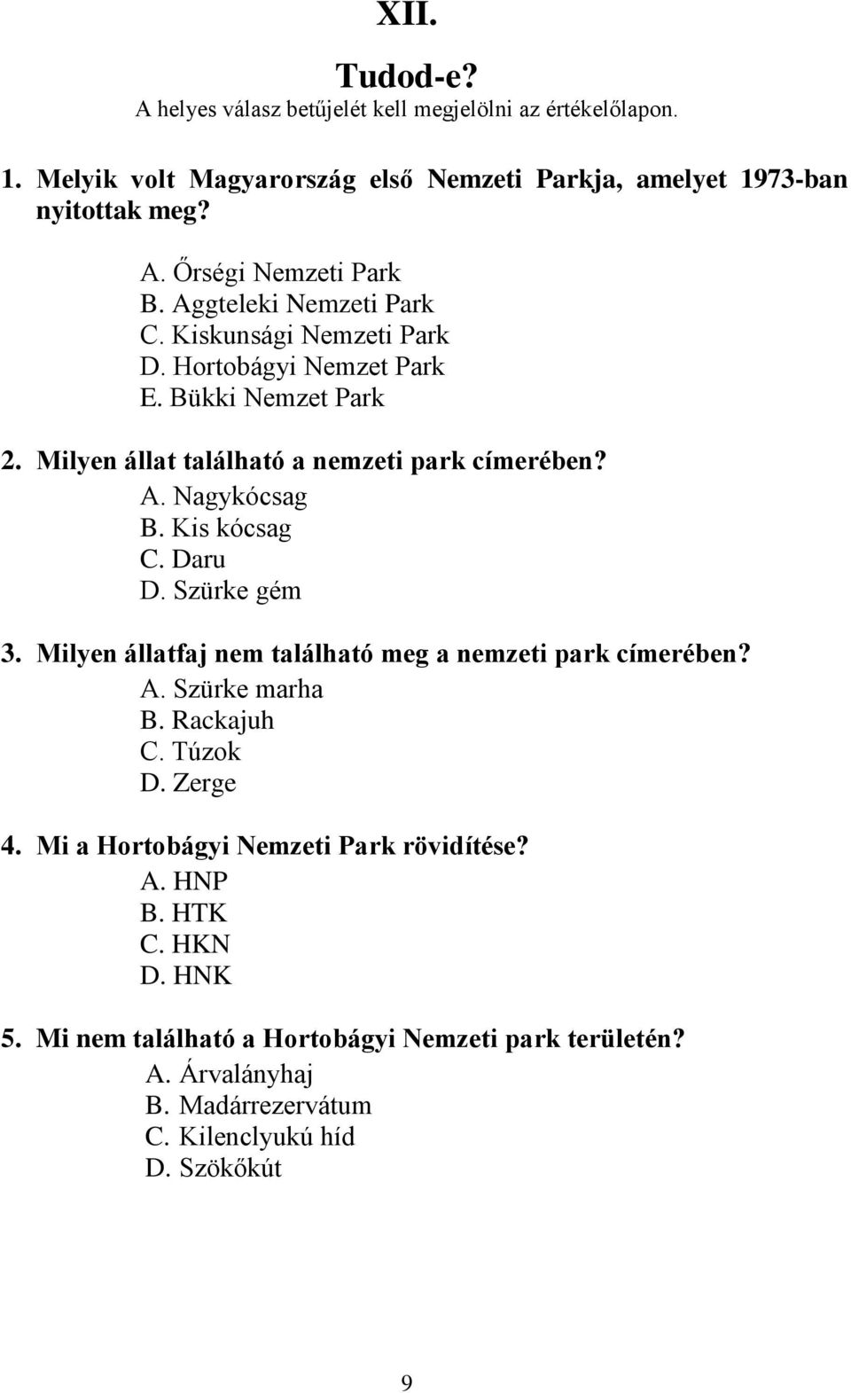 Kis kócsag C. Daru D. Szürke gém 3. Milyen állatfaj nem található meg a nemzeti park címerében? A. Szürke marha B. Rackajuh C. Túzok D. Zerge 4.