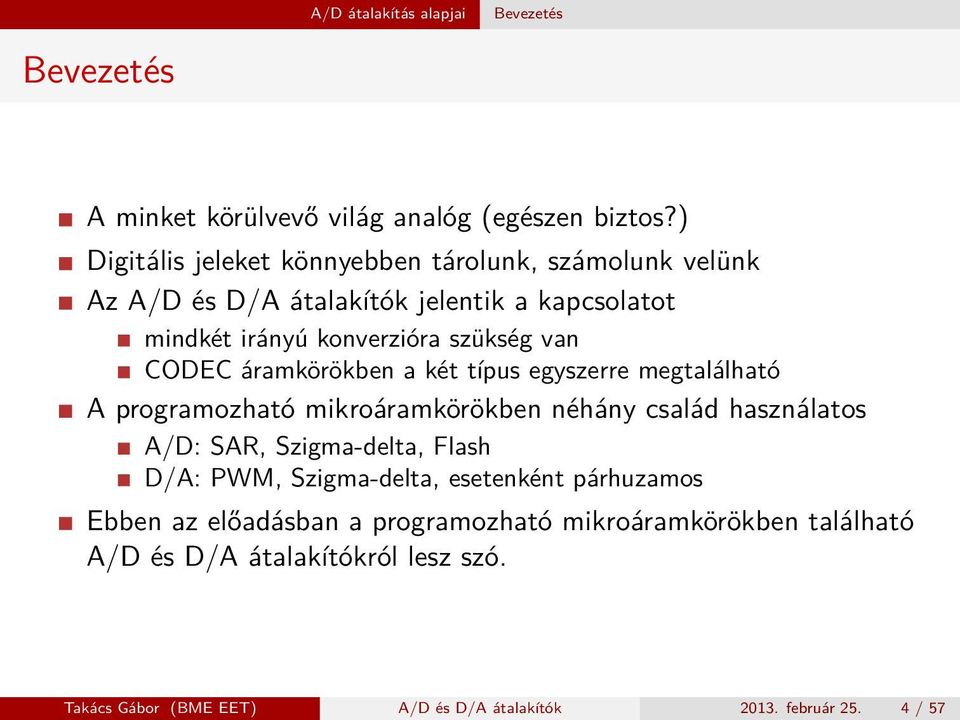 CODEC áramkörökben a két típus egyszerre megtalálható A programozható mikroáramkörökben néhány család használatos A/D: SAR, Szigma-delta, Flash D/A: