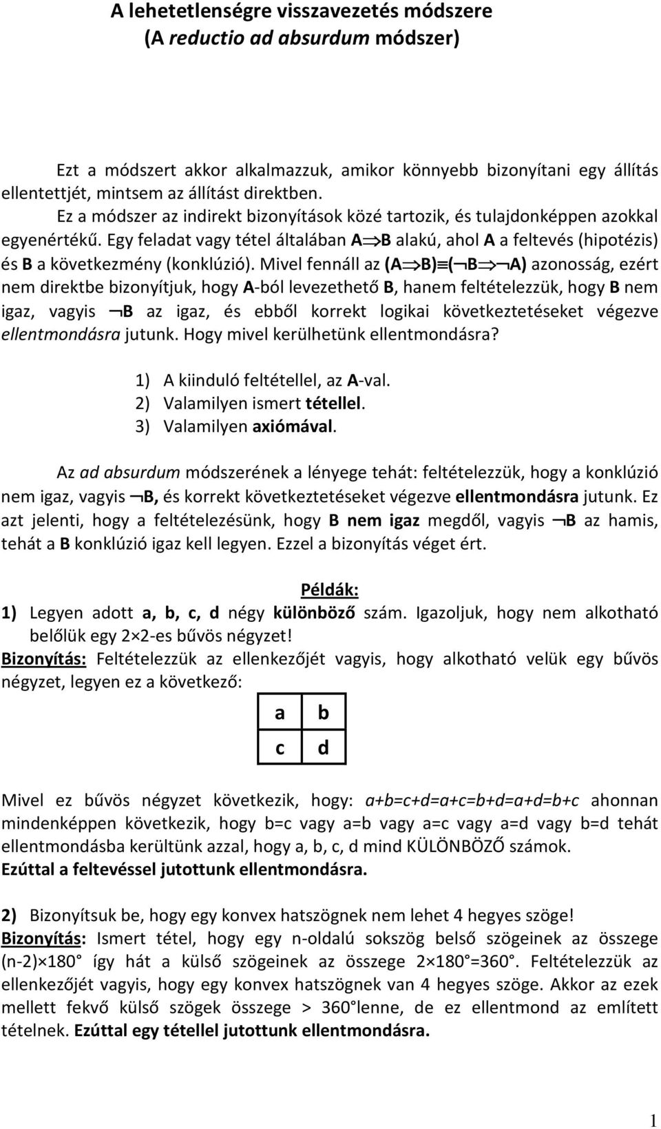 Mivel fennáll az (A B) ( B A) azonosság, ezért nem direktbe bizonyítjuk, hogy A-ból levezethető B, hanem feltételezzük, hogy B nem igaz, vagyis B az igaz, és ebből korrekt logikai következtetéseket