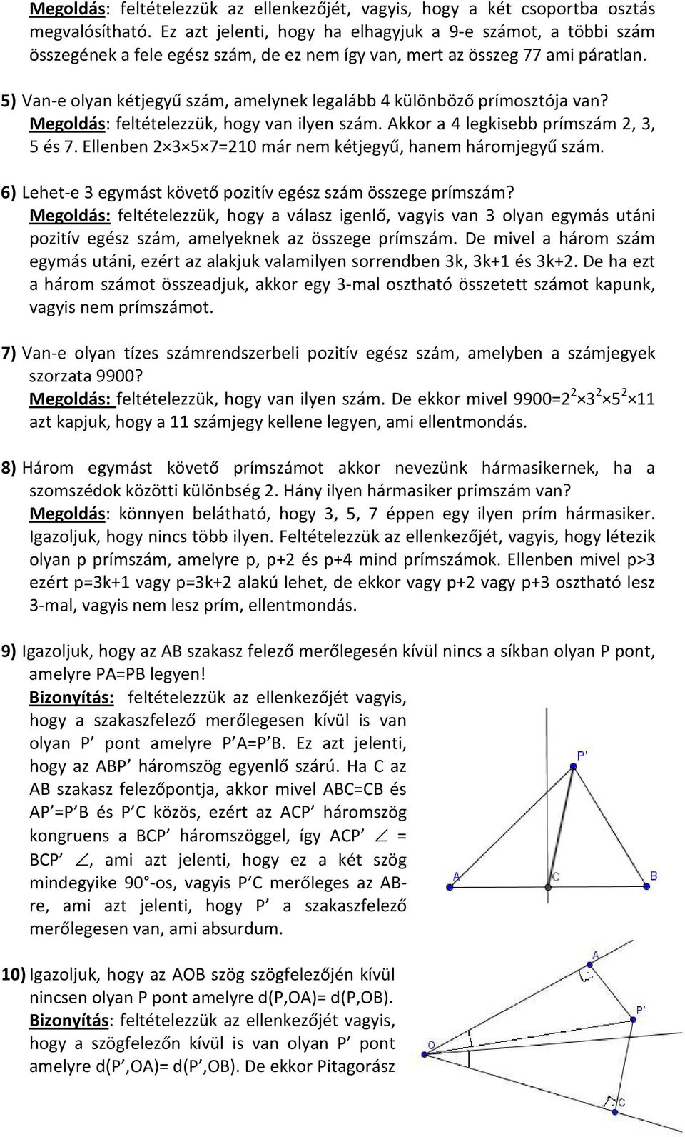 5) Van-e olyan kétjegyű szám, amelynek legalább 4 különböző prímosztója van? Megoldás: feltételezzük, hogy van ilyen szám. Akkor a 4 legkisebb prímszám, 3, 5 és 7.