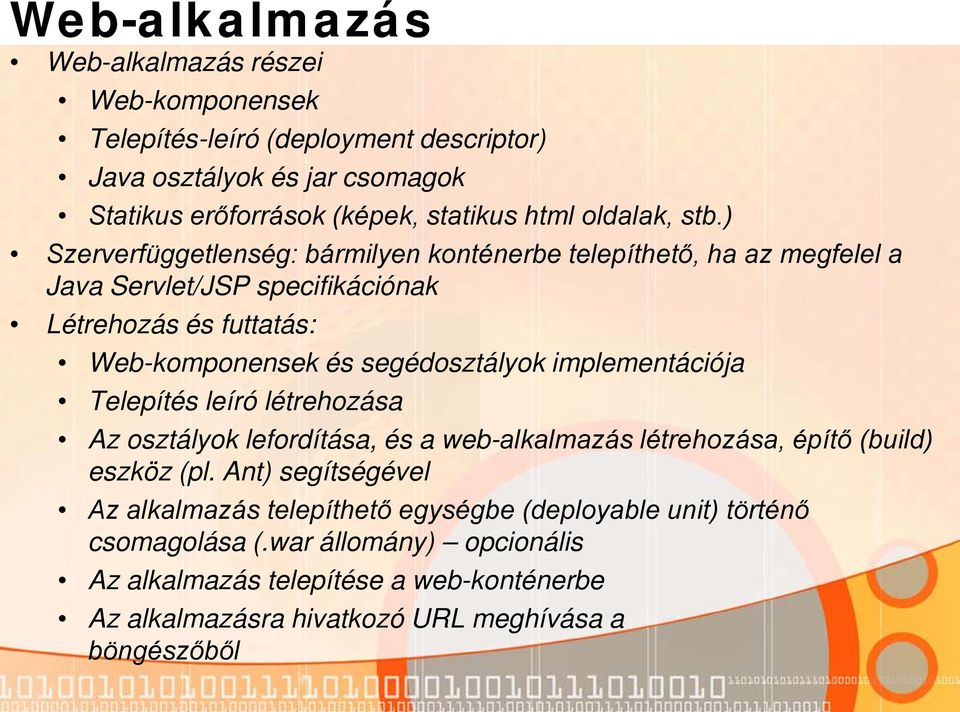 ) Szerverfüggetlenség: bármilyen konténerbe telepíthető, ha az megfelel a Java Servlet/JSP specifikációnak Létrehozás és futtatás: Web-komponensek és segédosztályok