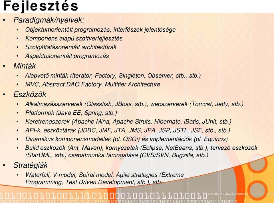 ), webszerverek (Tomcat, Jetty, stb.) Platformok (Java EE, Spring, stb.) Keretrendszerek (Apache Mina, Apache Struts, Hibernate, ibatis, JUnit, stb.