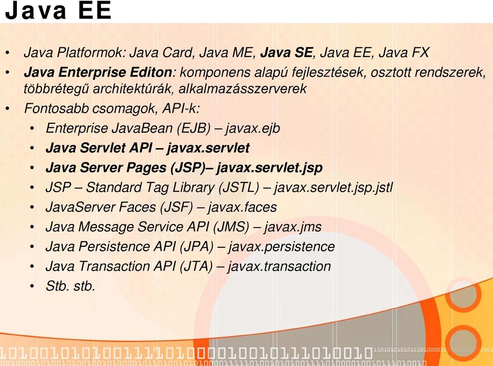 ejb Java Servlet API javax.servlet Java Server Pages (JSP) javax.servlet.jsp JSP Standard Tag Library (JSTL) javax.servlet.jsp.jstl JavaServer Faces (JSF) javax.