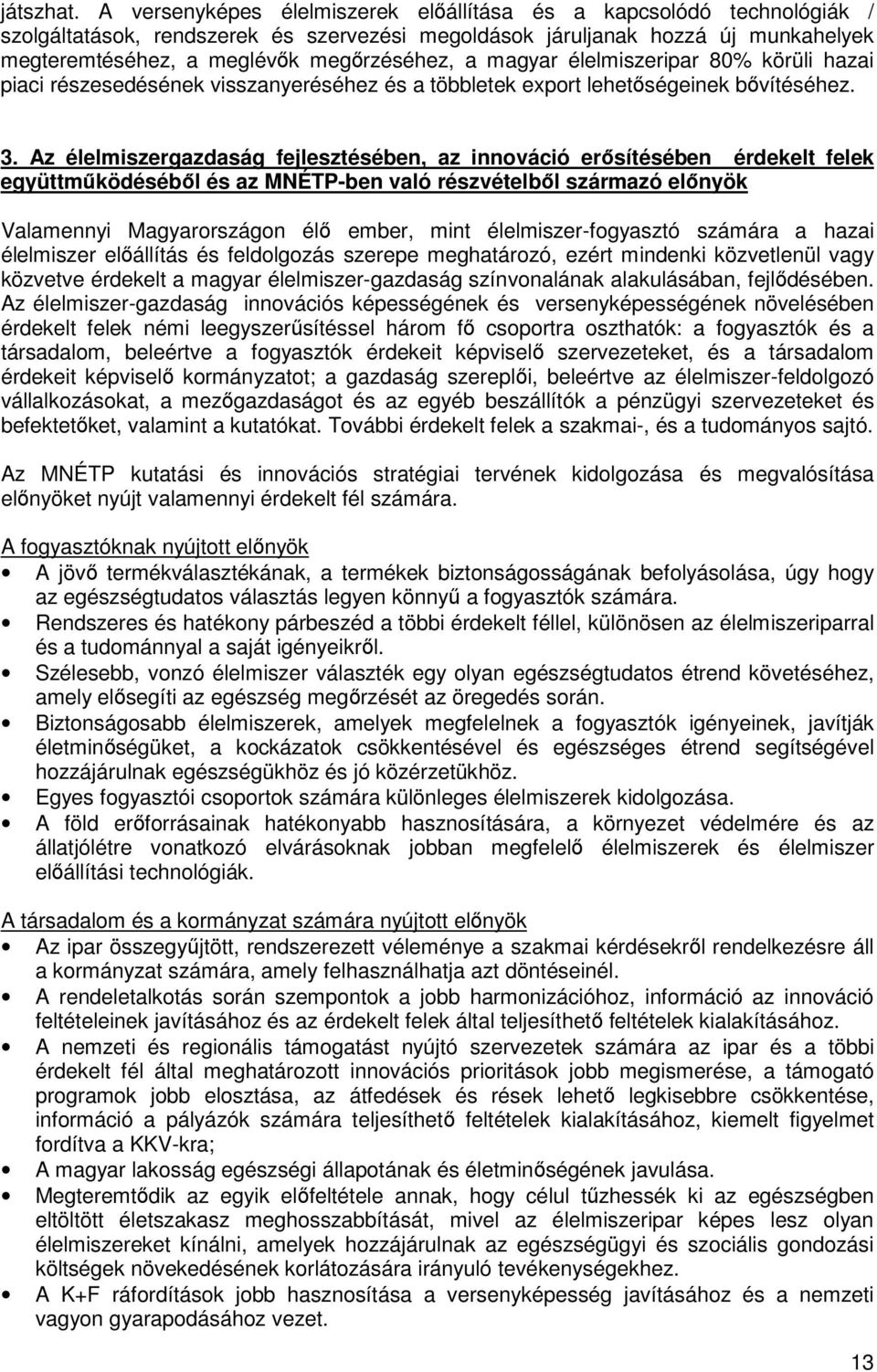 magyar élelmiszeripar 80% körüli hazai piaci részesedésének visszanyeréséhez és a többletek export lehetőségeinek bővítéséhez. 3.