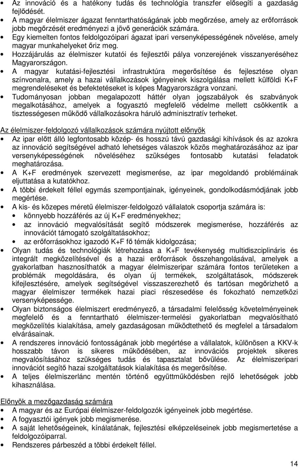 Egy kiemelten fontos feldolgozóipari ágazat ipari versenyképességének növelése, amely magyar munkahelyeket őriz meg.