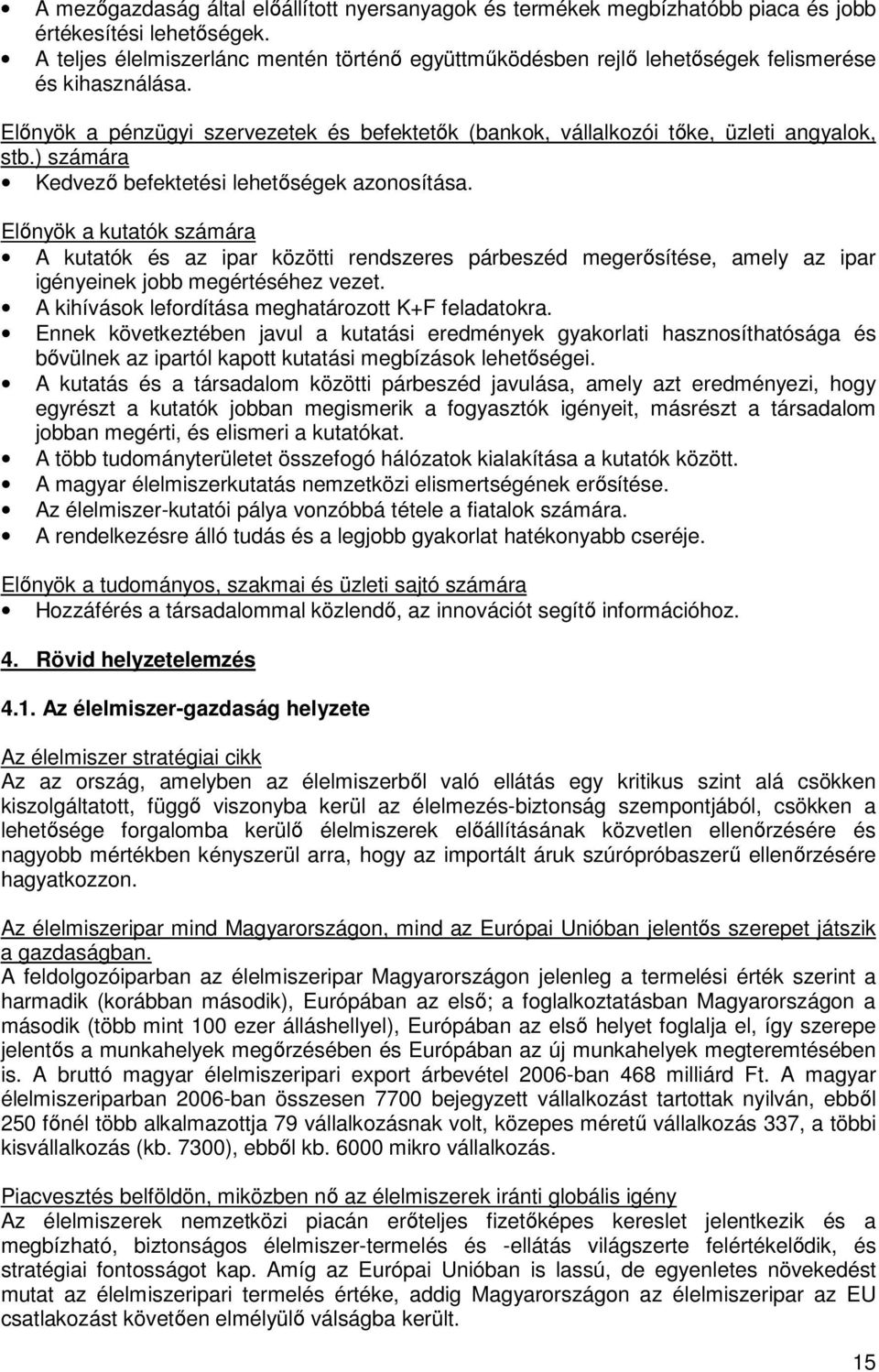 ) számára Kedvező befektetési lehetőségek azonosítása. Előnyök a kutatók számára A kutatók és az ipar közötti rendszeres párbeszéd megerősítése, amely az ipar igényeinek jobb megértéséhez vezet.