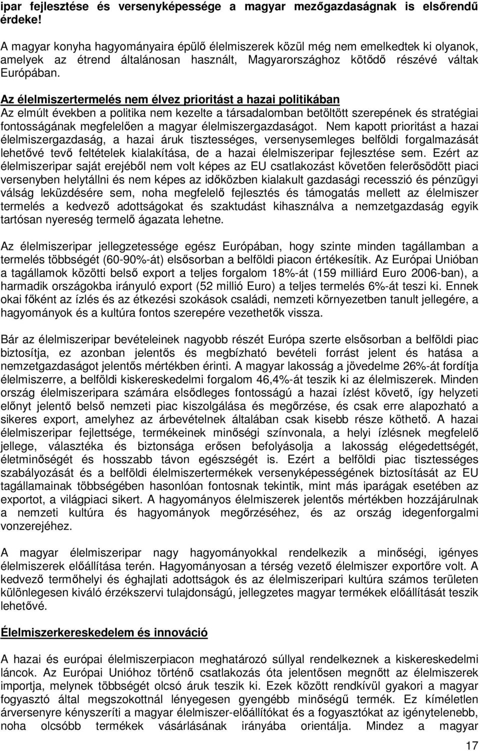 Az élelmiszertermelés nem élvez prioritást a hazai politikában Az elmúlt években a politika nem kezelte a társadalomban betöltött szerepének és stratégiai fontosságának megfelelően a magyar