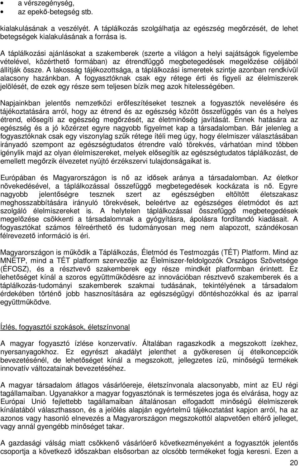 A lakosság tájékozottsága, a táplálkozási ismeretek szintje azonban rendkívül alacsony hazánkban.
