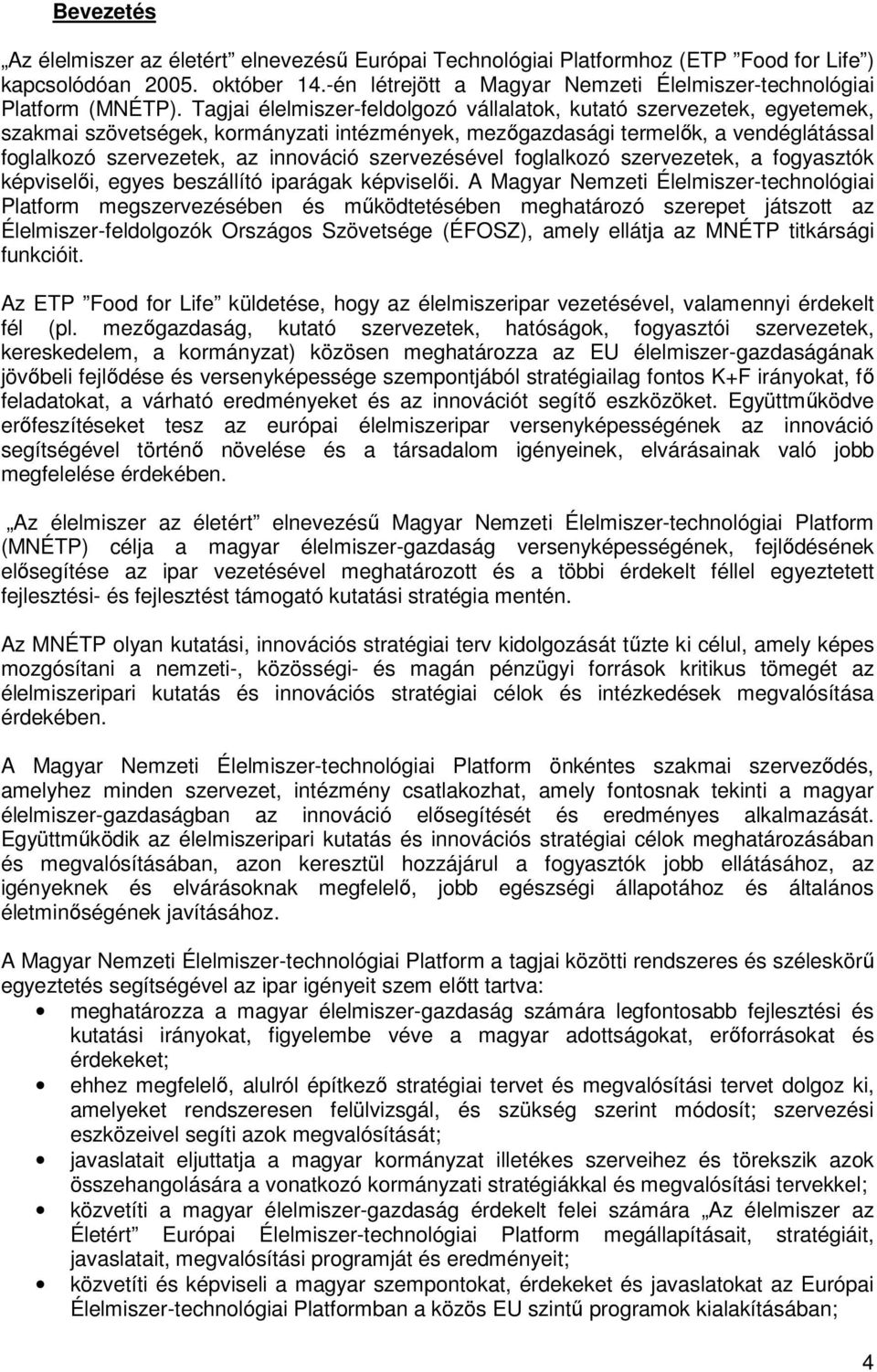 Tagjai élelmiszer-feldolgozó vállalatok, kutató szervezetek, egyetemek, szakmai szövetségek, kormányzati intézmények, mezőgazdasági termelők, a vendéglátással foglalkozó szervezetek, az innováció