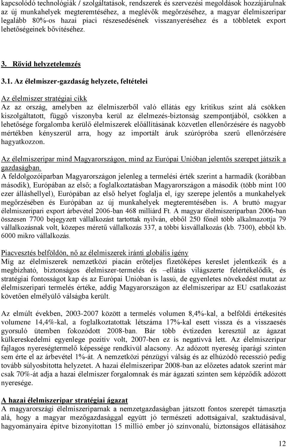 Az élelmiszer-gazdaság helyzete, feltételei Az élelmiszer stratégiai cikk Az az ország, amelyben az élelmiszerből való ellátás egy kritikus szint alá csökken kiszolgáltatott, függő viszonyba kerül az