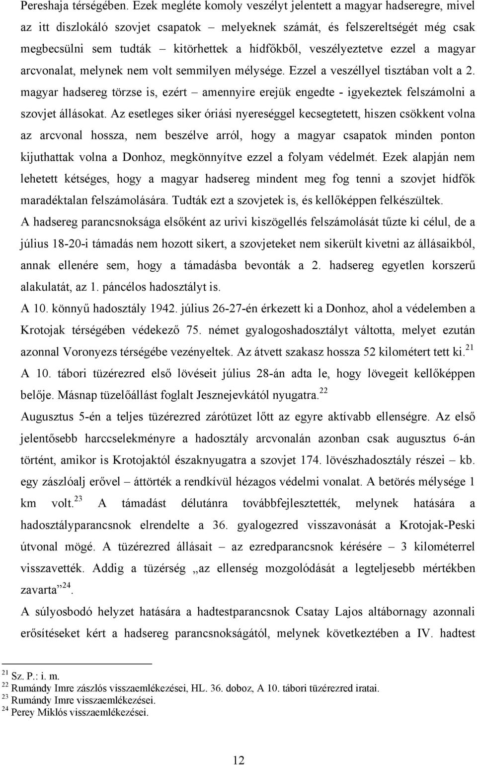 veszélyeztetve ezzel a magyar arcvonalat, melynek nem volt semmilyen mélysége. Ezzel a veszéllyel tisztában volt a 2.