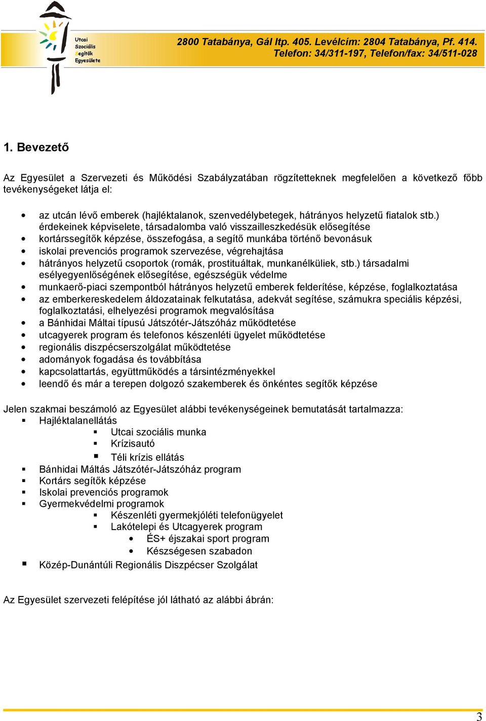 ) érdekeinek képviselete, társadalomba való visszailleszkedésük elősegítése kortárssegítők képzése, összefogása, a segítő munkába történő bevonásuk iskolai prevenciós programok szervezése,
