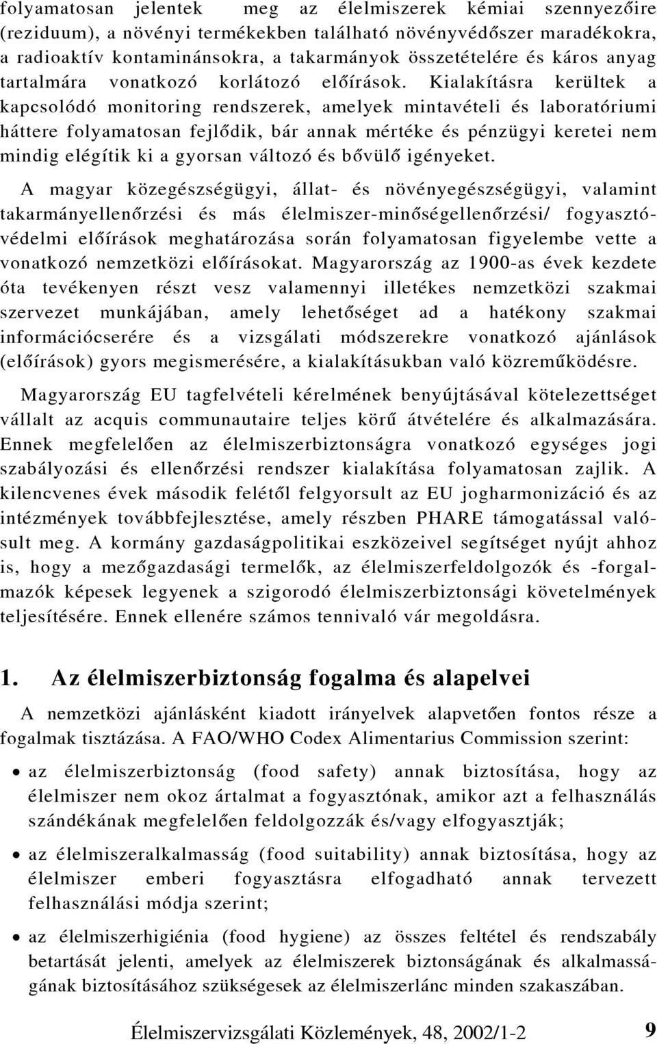 Kialakításra kerültek a kapcsolódó monitoring rendszerek, amelyek mintavételi és laboratóriumi háttere folyamatosan fejlõdik, bár annak mértéke és pénzügyi keretei nem mindig elégítik ki a gyorsan