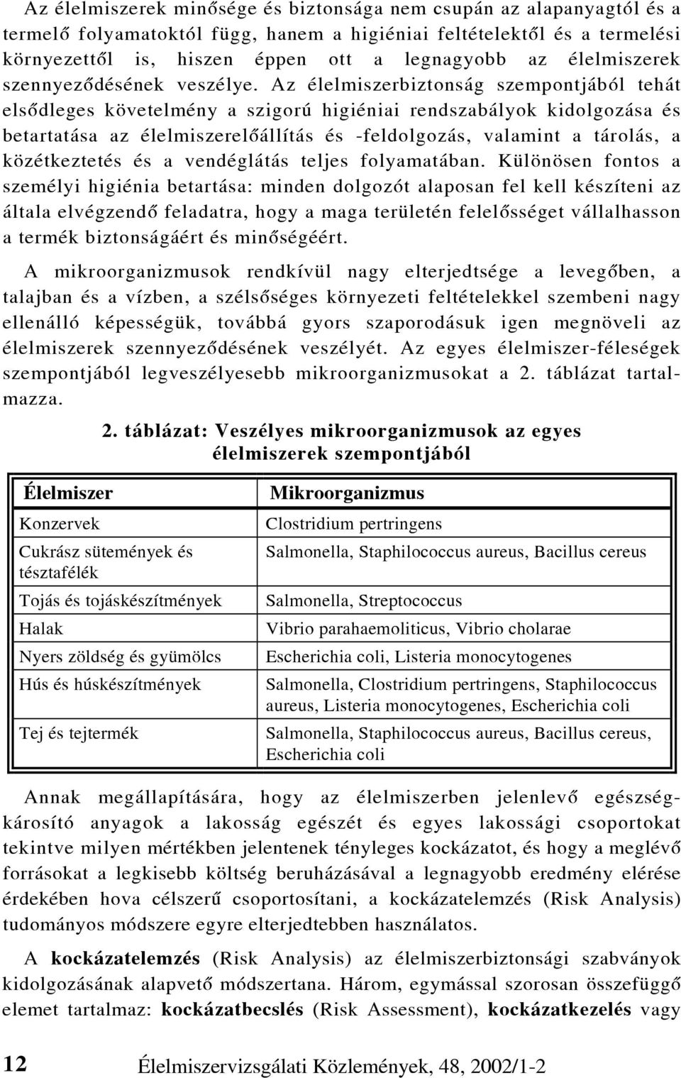 Az élelmiszerbiztonság szempontjából tehát elsõdleges követelmény a szigorú higiéniai rendszabályok kidolgozása és betartatása az élelmiszerelõállítás és -feldolgozás, valamint a tárolás, a