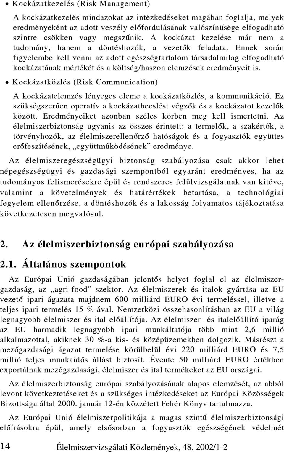 Ennek során figyelembe kell venni az adott egészségtartalom társadalmilag elfogadható kockázatának mértékét és a költség/haszon elemzések eredményeit is.
