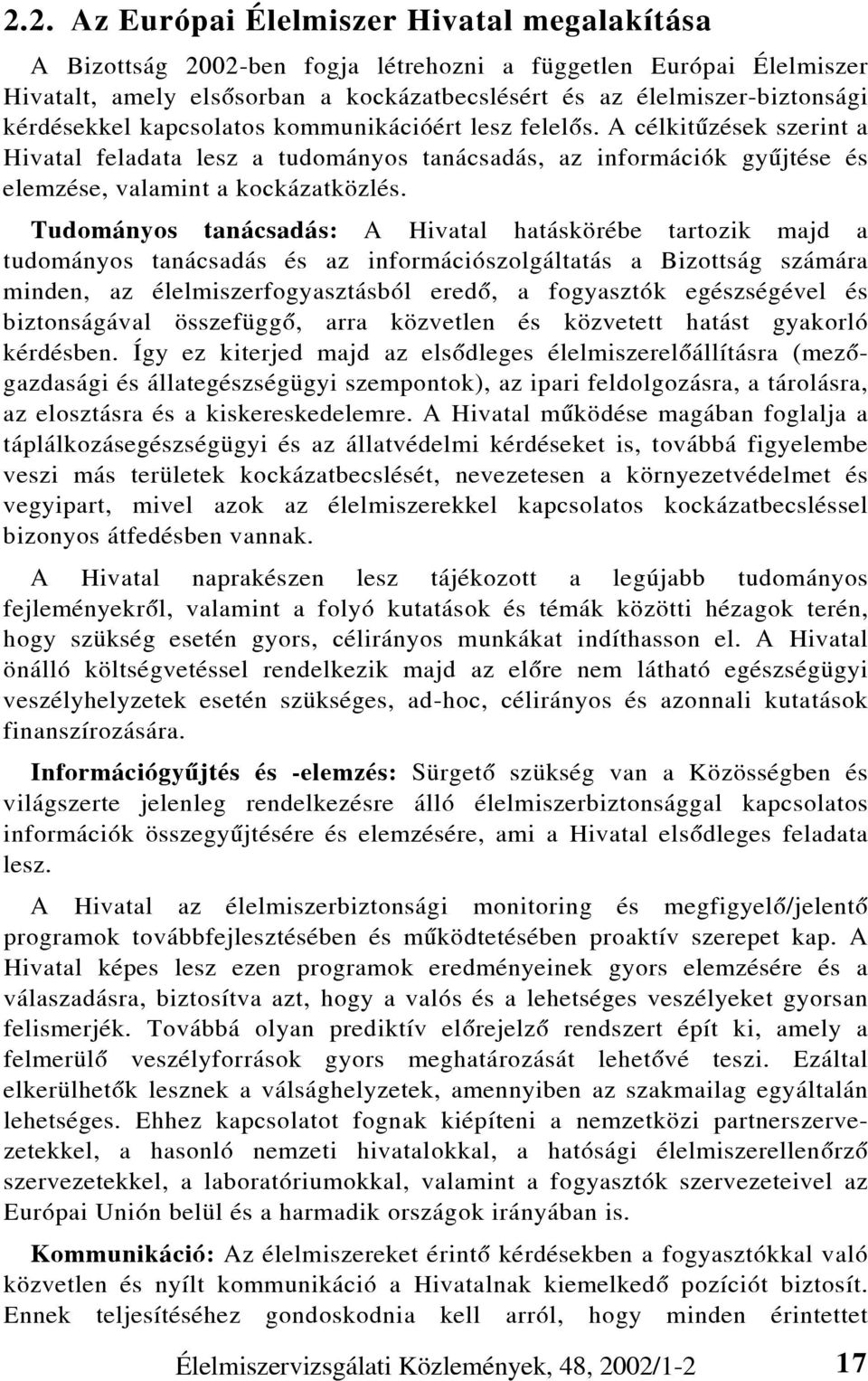 Tudományos tanácsadás: A Hivatal hatáskörébe tartozik majd a tudományos tanácsadás és az információszolgáltatás a Bizottság számára minden, az élelmiszerfogyasztásból eredõ, a fogyasztók egészségével