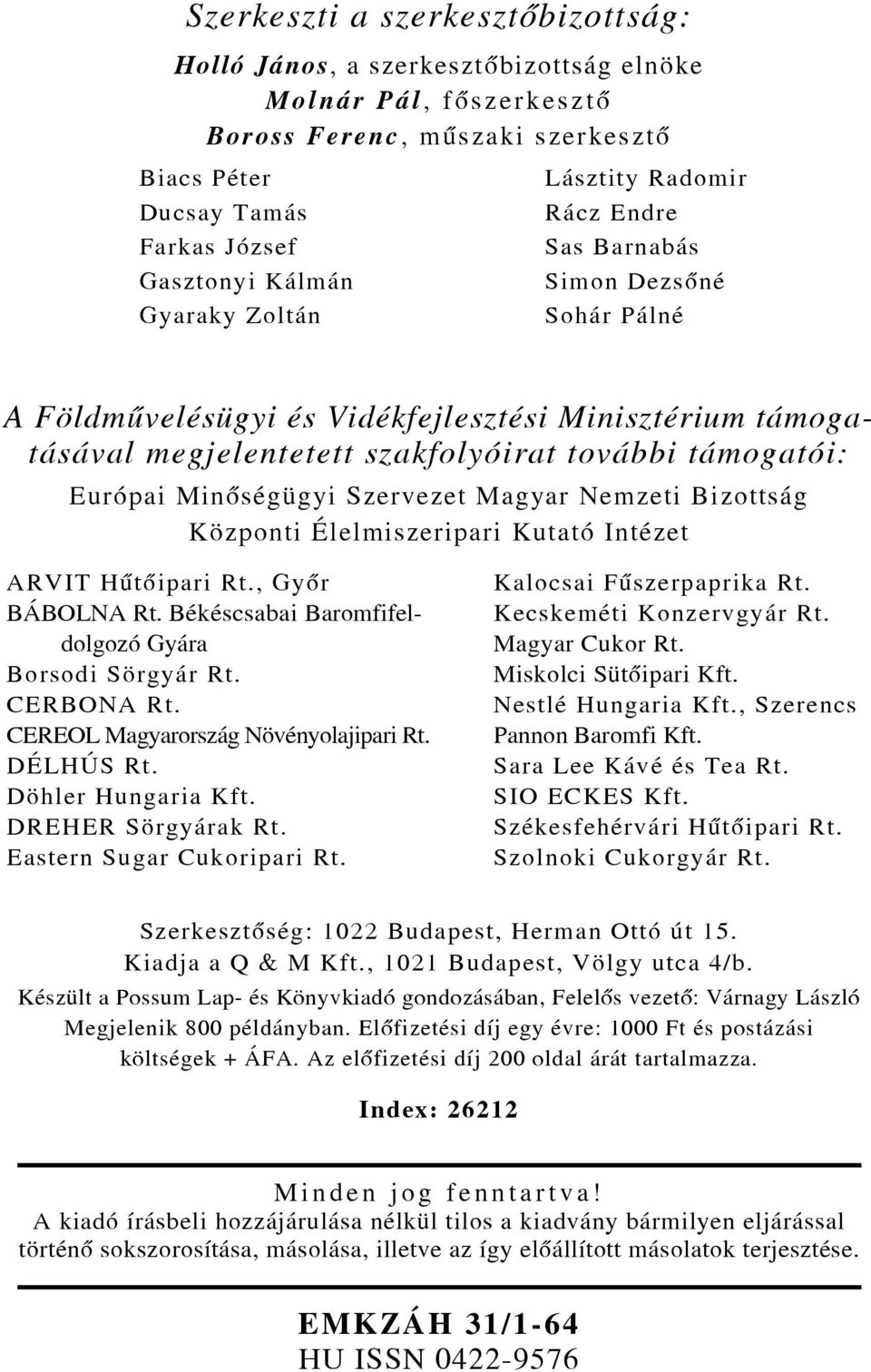 Minõségügyi Szervezet Magyar Nemzeti Bizottság Központi Élelmiszeripari Kutató Intézet ARVIT Hûtõipari Rt., Gyõr BÁBOLNA Rt. Békéscsabai Baromfifeldolgozó Gyára Borsodi Sörgyár Rt. CERBONA Rt.