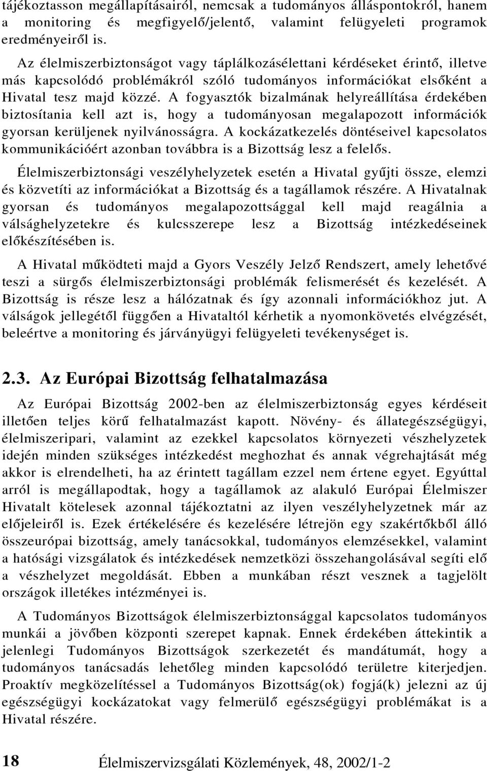 A fogyasztók bizalmának helyreállítása érdekében biztosítania kell azt is, hogy a tudományosan megalapozott információk gyorsan kerüljenek nyilvánosságra.
