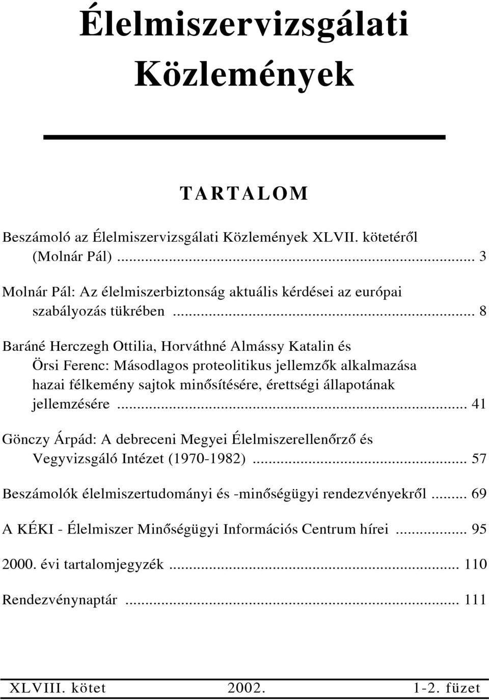 .. 8 Baráné Herczegh Ottilia, Horváthné Almássy Katalin és Örsi Ferenc: Másodlagos proteolitikus jellemzõk alkalmazása hazai félkemény sajtok minõsítésére, érettségi állapotának