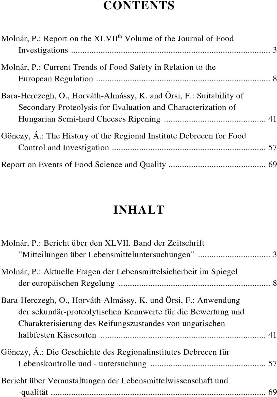 : The History of the Regional Institute Debrecen for Food Control and Investigation... 57 Report on Events of Food Science and Quality... 69 INHALT Molnár, P.: Bericht über den XLVII.