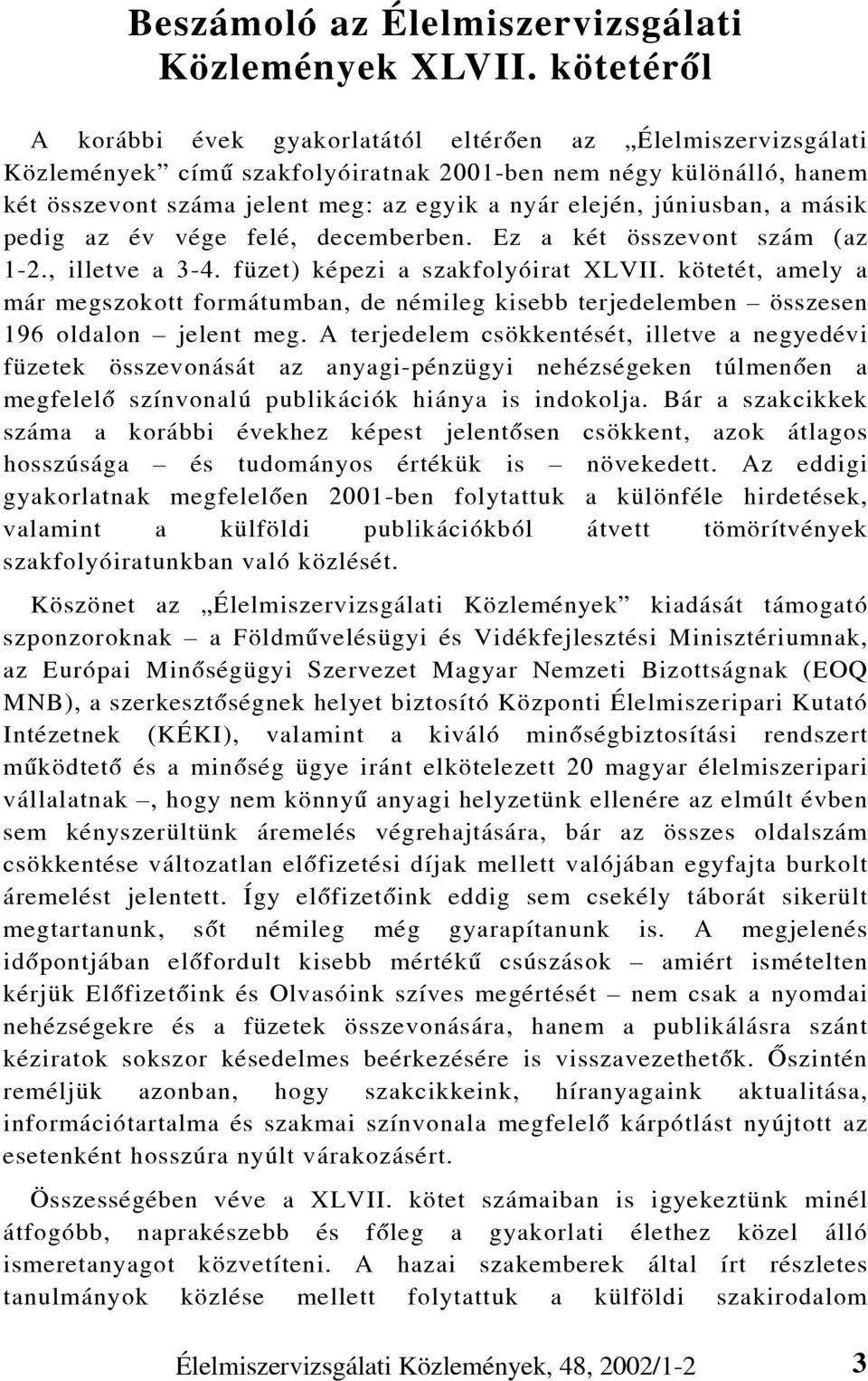 júniusban, a másik pedig az év vége felé, decemberben. Ez a két összevont szám (az 1-2., illetve a 3-4. füzet) képezi a szakfolyóirat XLVII.