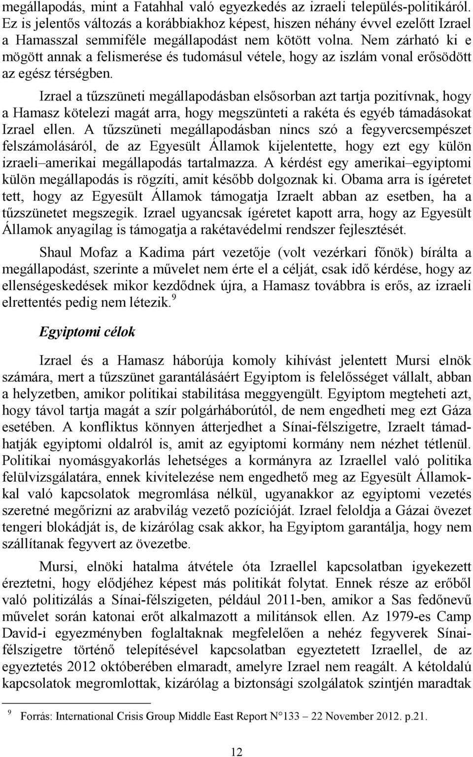 Nem zárható ki e mögött annak a felismerése és tudomásul vétele, hogy az iszlám vonal erősödött az egész térségben.