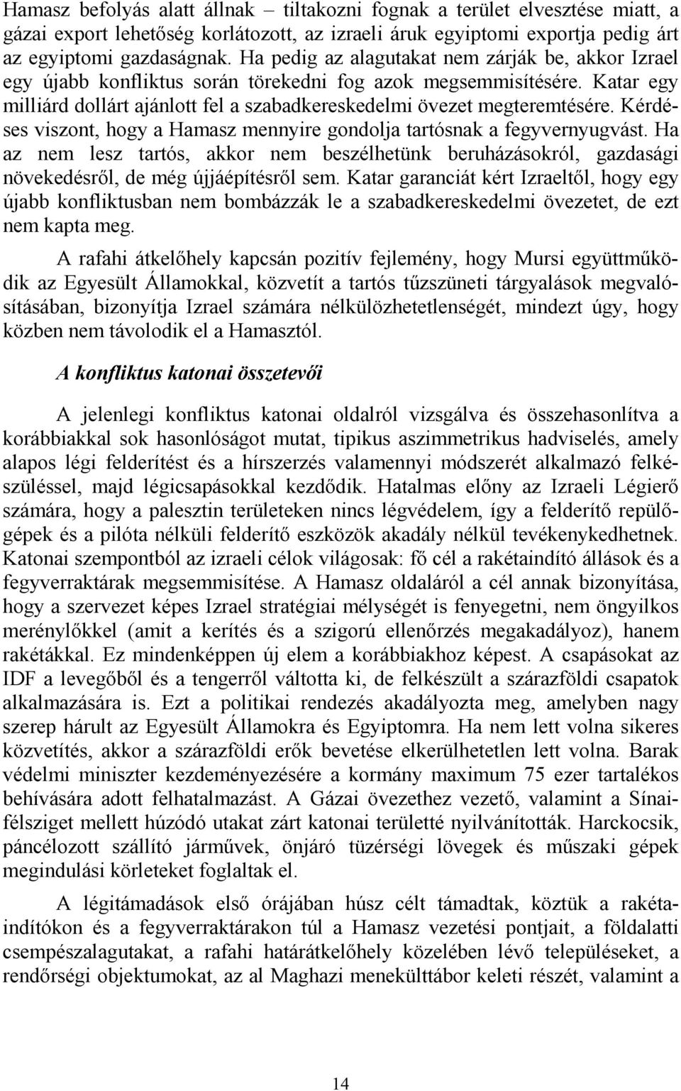 Kérdéses viszont, hogy a Hamasz mennyire gondolja tartósnak a fegyvernyugvást. Ha az nem lesz tartós, akkor nem beszélhetünk beruházásokról, gazdasági növekedésről, de még újjáépítésről sem.