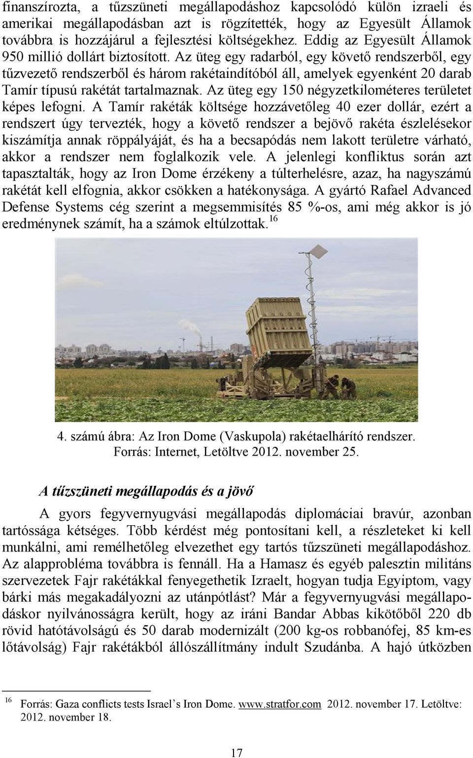 Az üteg egy radarból, egy követő rendszerből, egy tűzvezető rendszerből és három rakétaindítóból áll, amelyek egyenként 20 darab Tamír típusú rakétát tartalmaznak.