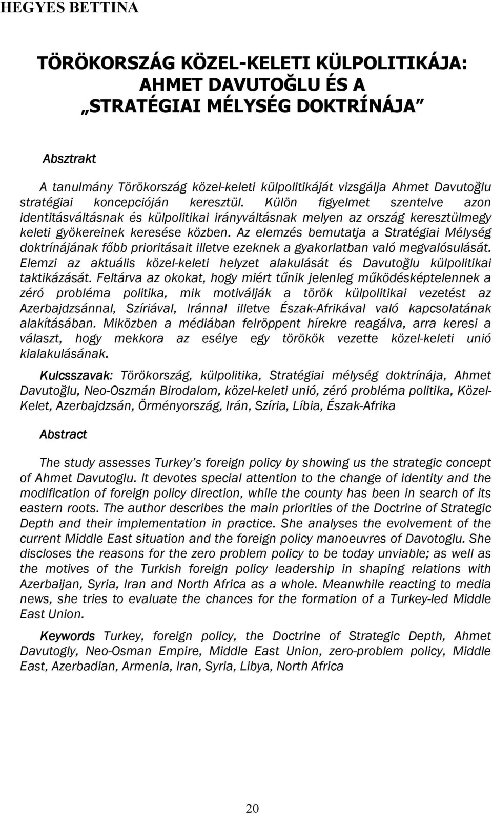 Az elemzés bemutatja a Stratégiai Mélység doktrínájának főbb prioritásait illetve ezeknek a gyakorlatban való megvalósulását.