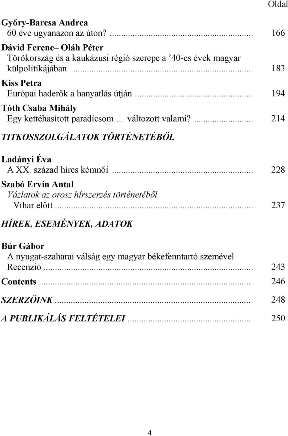 .. 183 Kiss Petra Európai haderők a hanyatlás útján... 194 Tóth Csaba Mihály Egy kettéhasított paradicsom változott valami?
