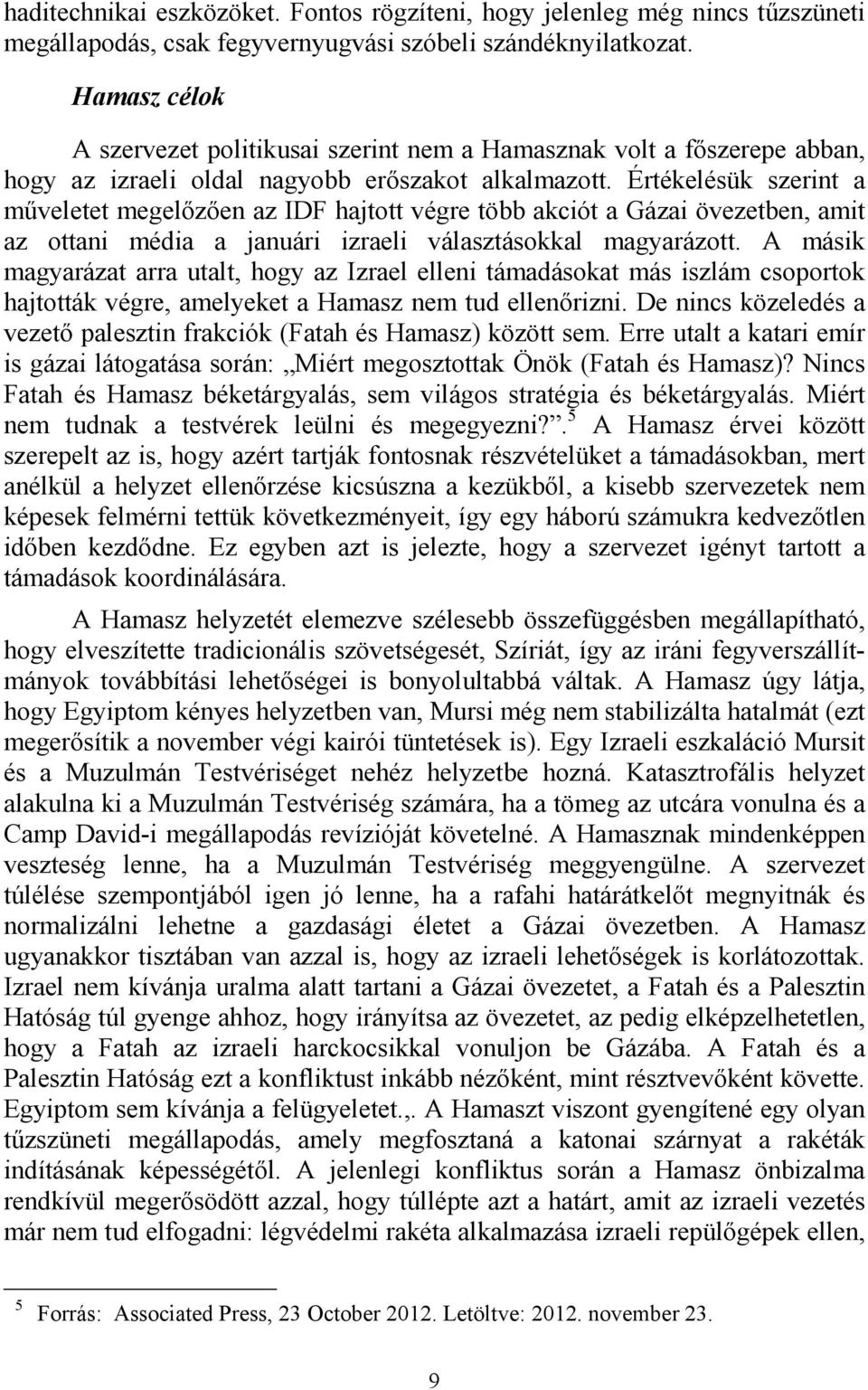 Értékelésük szerint a műveletet megelőzően az IDF hajtott végre több akciót a Gázai övezetben, amit az ottani média a januári izraeli választásokkal magyarázott.