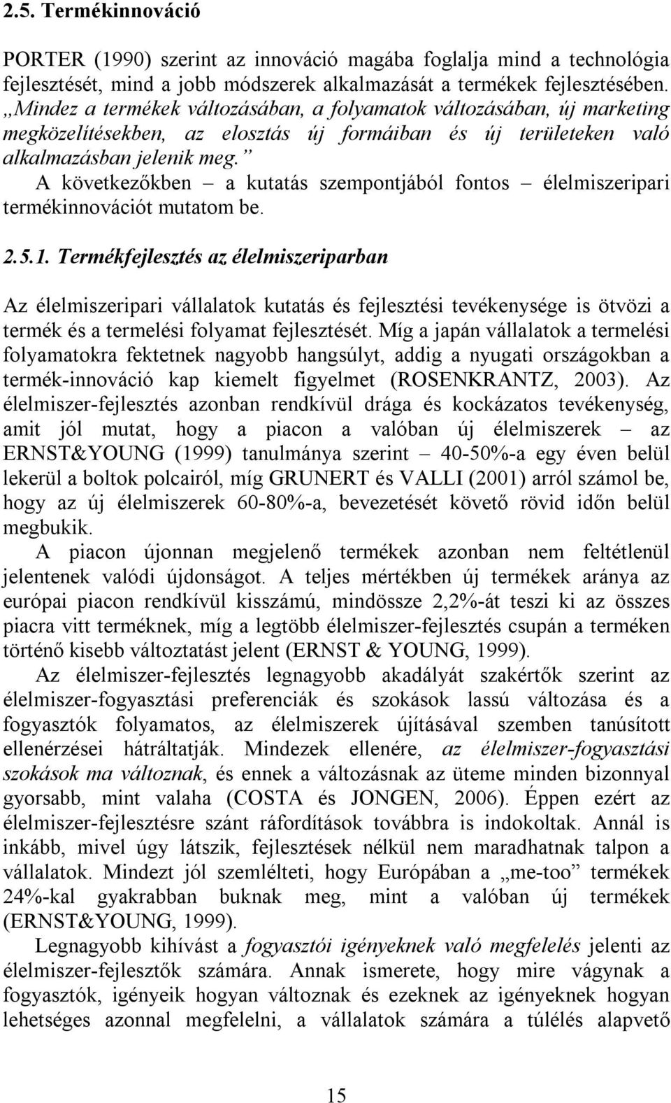 A következőkben a kutatás szempontjából fontos élelmiszeripari termékinnovációt mutatom be. 2.5.1.