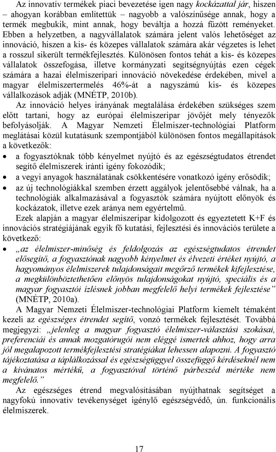 Különösen fontos tehát a kis- és közepes vállalatok összefogása, illetve kormányzati segítségnyújtás ezen cégek számára a hazai élelmiszeripari innováció növekedése érdekében, mivel a magyar
