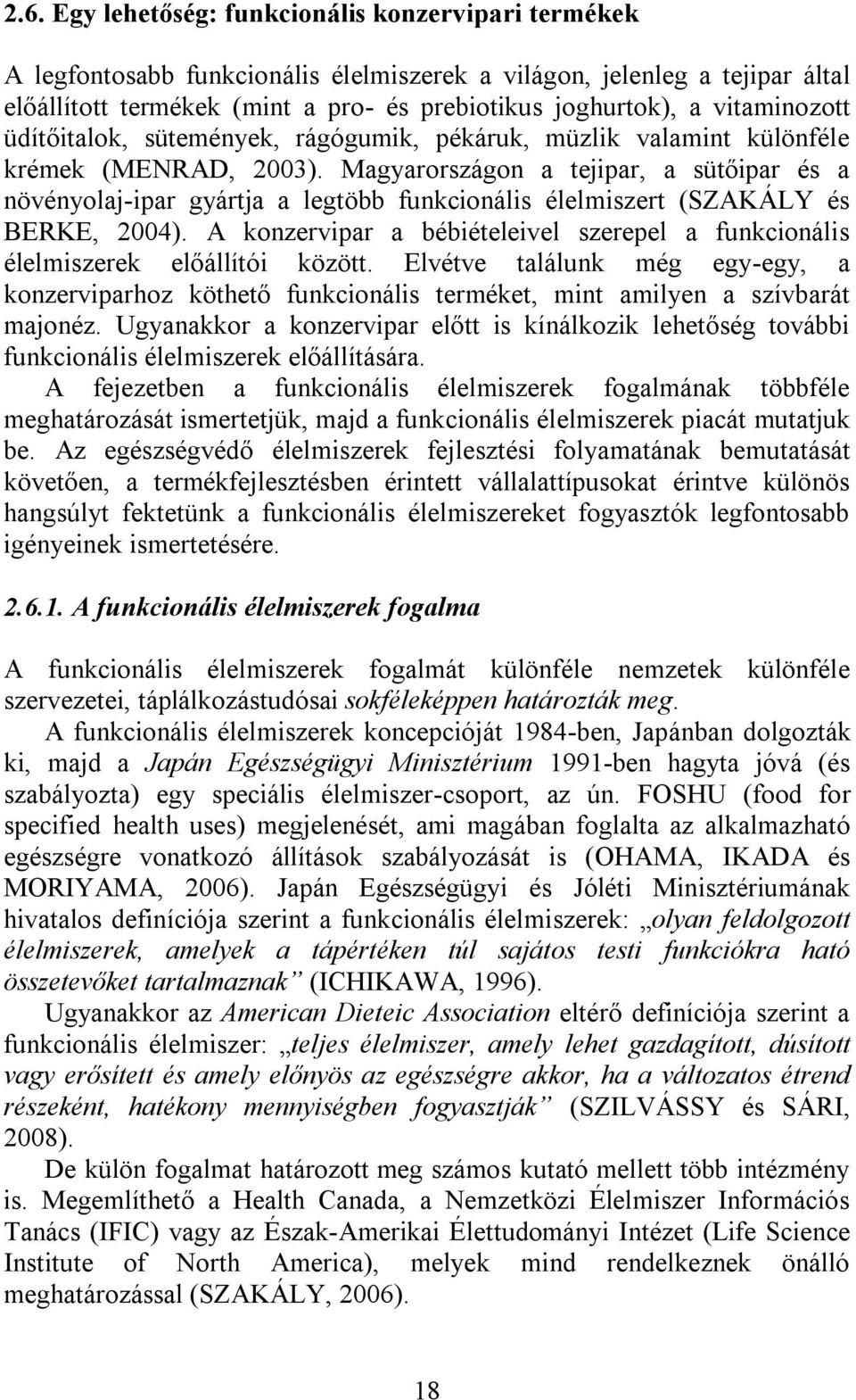 Magyarországon a tejipar, a sütőipar és a növényolaj-ipar gyártja a legtöbb funkcionális élelmiszert (SZAKÁLY és BERKE, 2004).