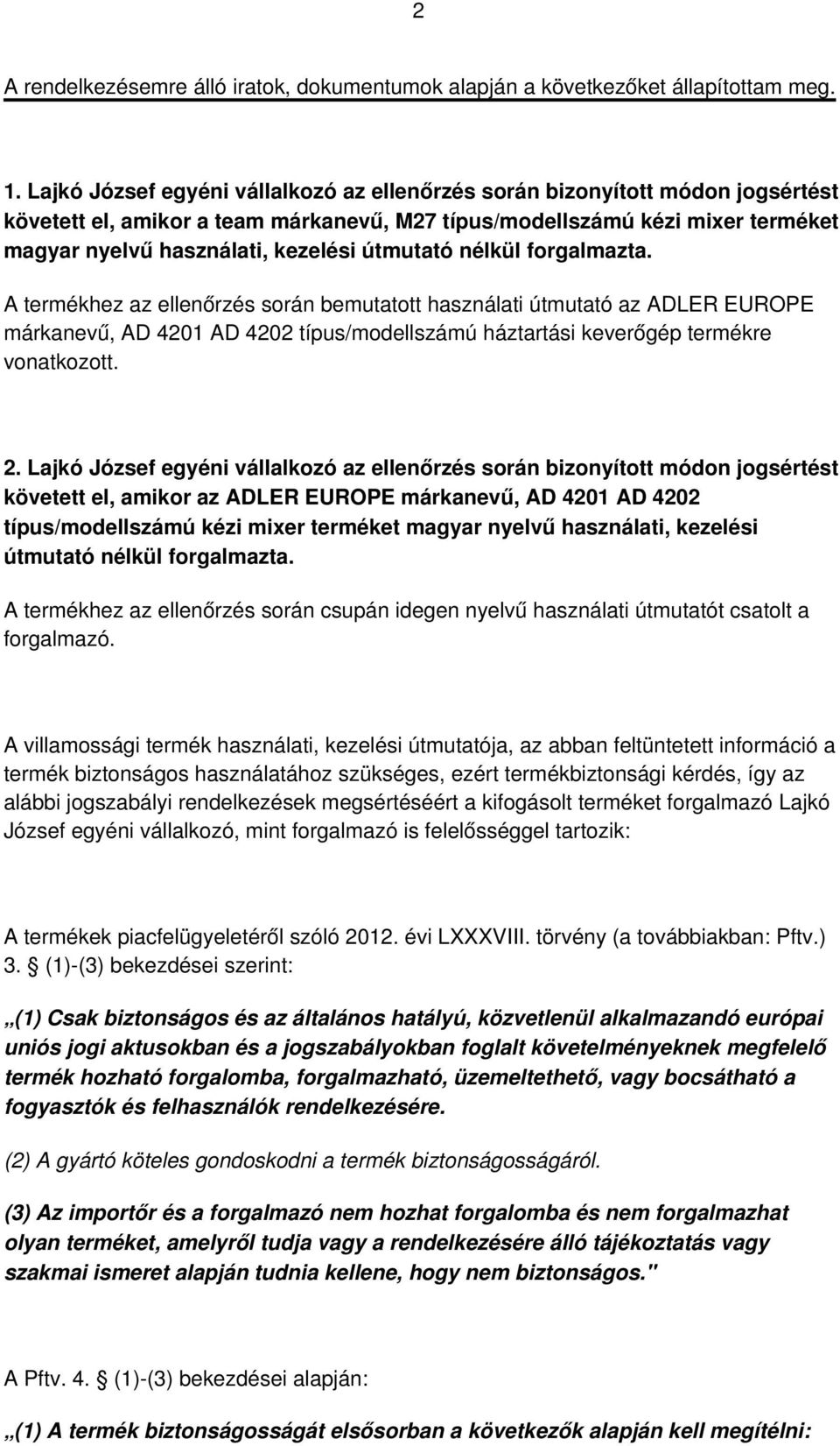 útmutató nélkül forgalmazta. A termékhez az ellenőrzés során bemutatott használati útmutató az ADLER EUROPE márkanevű, AD 4201 AD 4202 típus/modellszámú háztartási keverőgép termékre vonatkozott. 2.