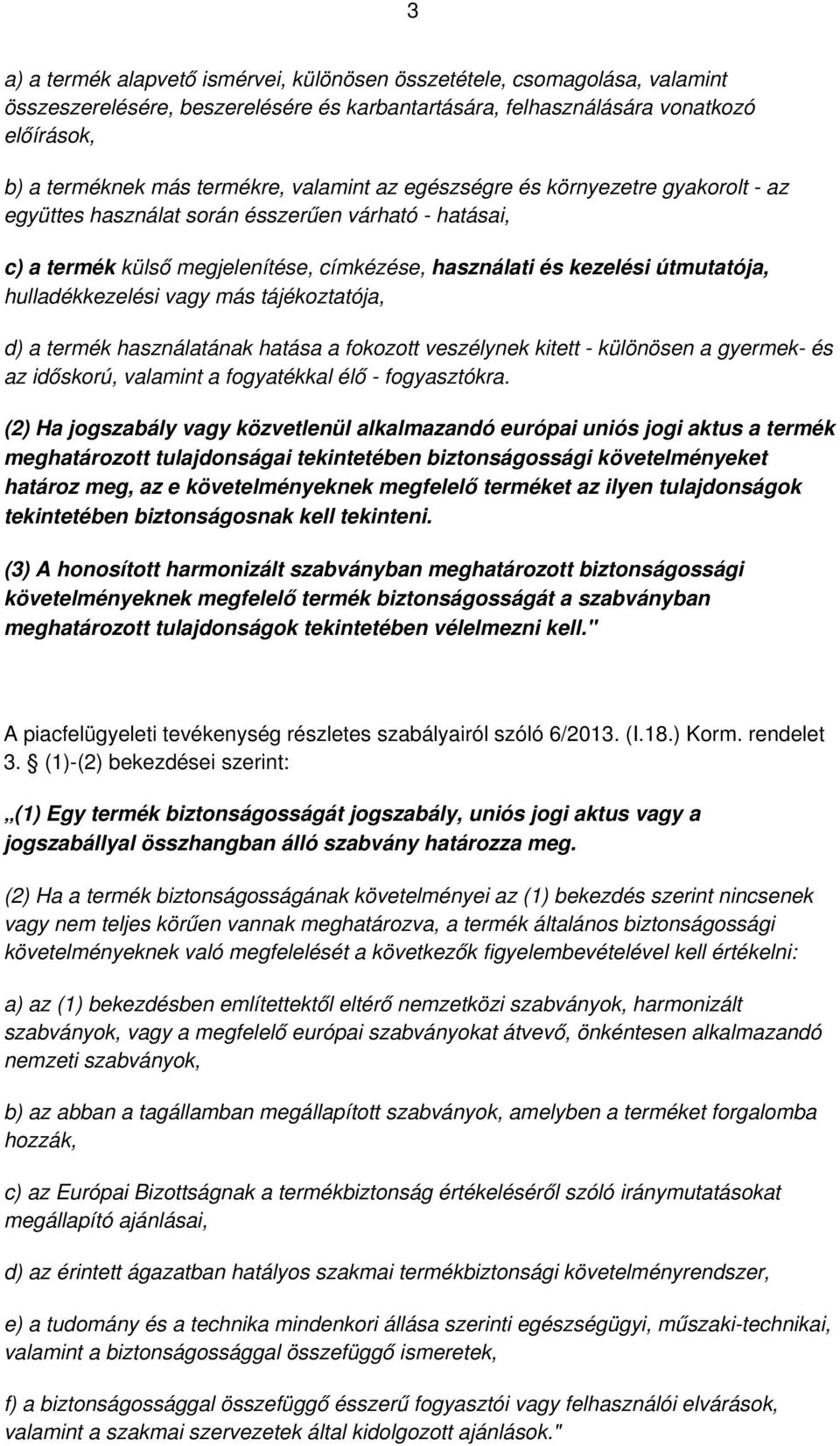 hulladékkezelési vagy más tájékoztatója, d) a termék használatának hatása a fokozott veszélynek kitett - különösen a gyermek- és az időskorú, valamint a fogyatékkal élő - fogyasztókra.