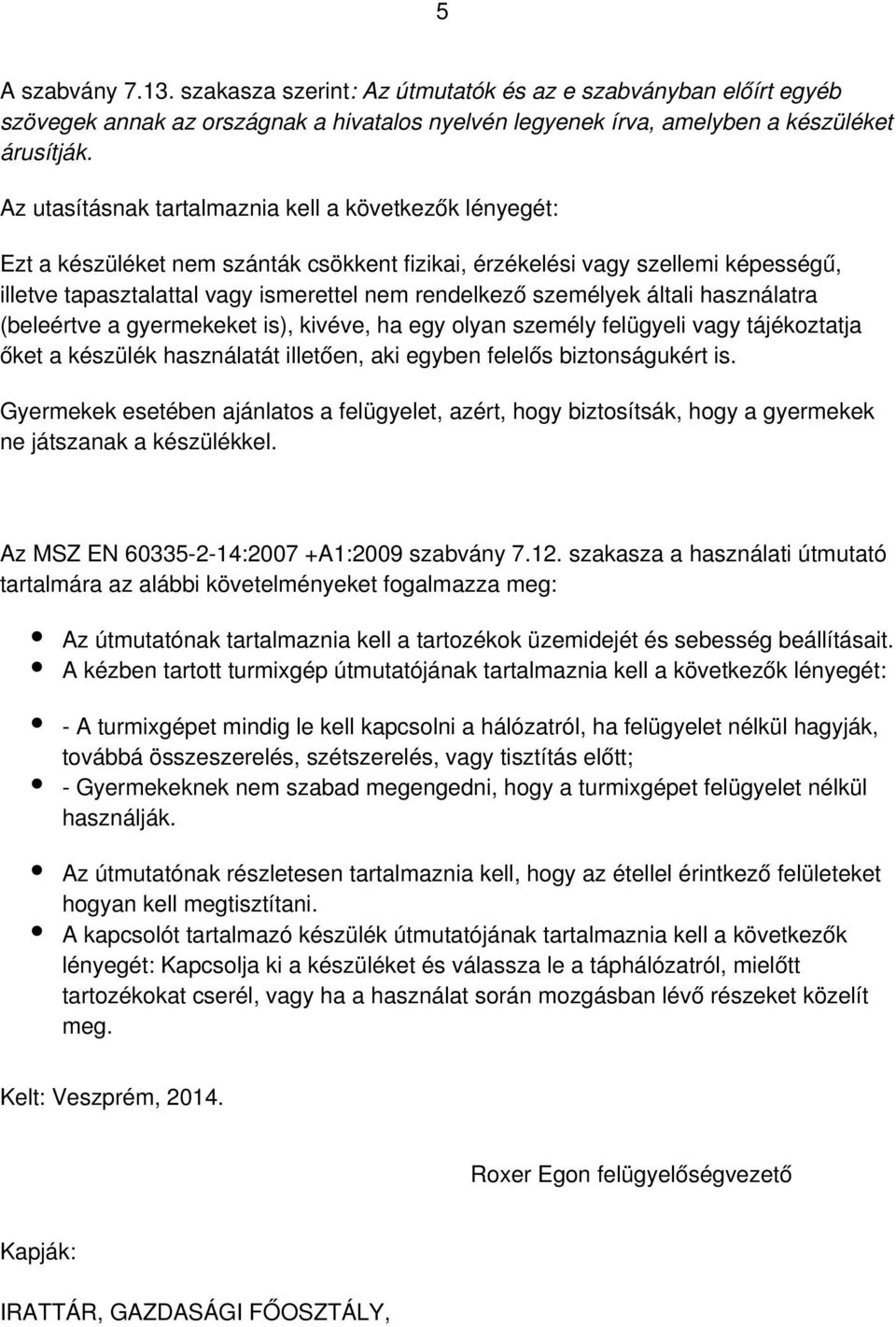 személyek általi használatra (beleértve a gyermekeket is), kivéve, ha egy olyan személy felügyeli vagy tájékoztatja őket a készülék használatát illetően, aki egyben felelős biztonságukért is.