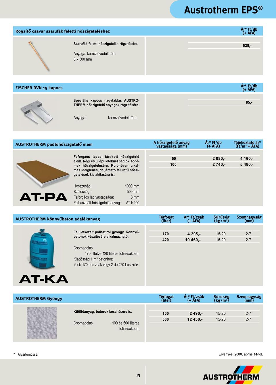 AUSTROTHERM padlóhőszigetelő elem A hőszigetelő anyag vastagsága Ár* Ft/db Tájékoztató ár* (Ft/m 2 + ÁFA) Faforgács lappal társított hőszigetelő elem.