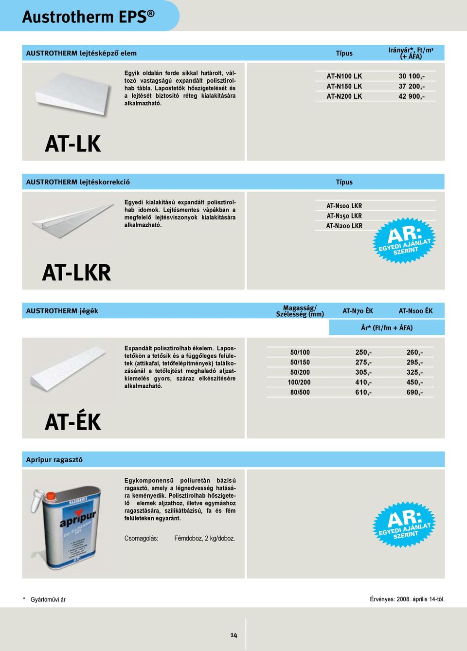 AT-N100 LK 30 100,- AT-N150 LK 37 200,- AT-N200 LK 42 900,- AT-LK AUSTROTHERM lejtéskorrekció Típus Egyedi kialakítású ex pan dált po lisz ti rolhab idomok.