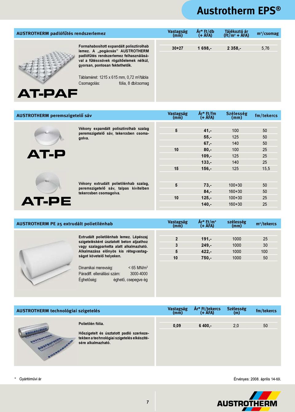 30+27 1 698,- 2 358,- 5,76 AT-PAF 1215 x 615 mm, 0,72 m 2 /tábla Csomagolás: fólia, 8 AUSTROTHERM peremszigetelő sáv Ár* Ft/fm Szélesség fm/tekercs AT-P Vékony expandált polisztirolhab szalag