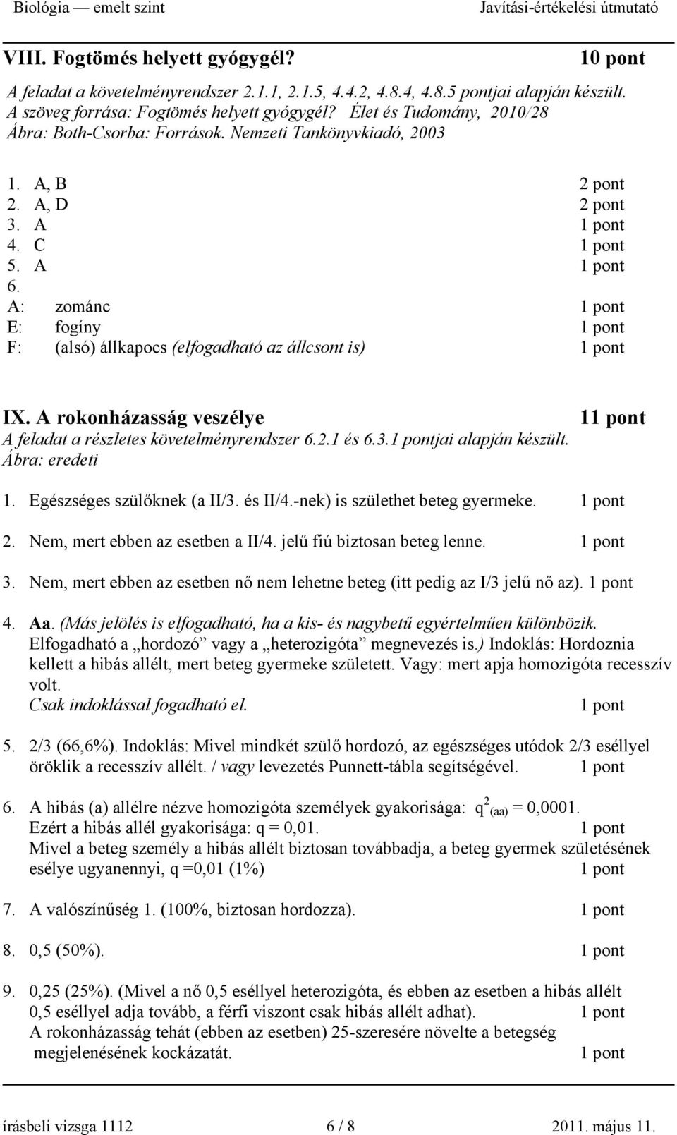 A rokonházasság veszélye A feladat a részletes követelményrendszer 6.2.1 és 6.3.jai alapján készült. Ábra: eredeti 1 1. Egészséges szülőknek (a II/3. és II/4.-nek) is születhet beteg gyermeke. 2.