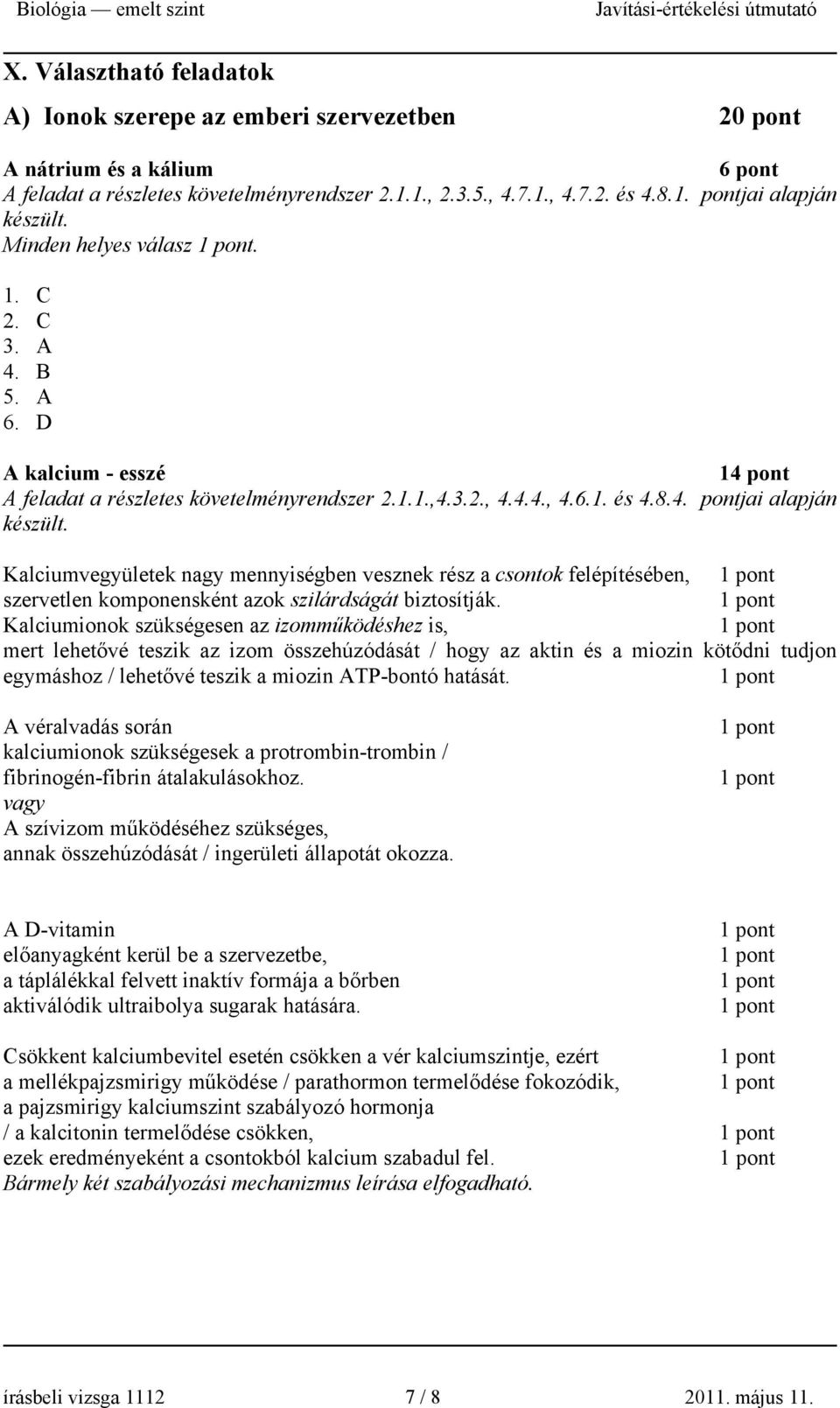 Kalciumvegyületek nagy mennyiségben vesznek rész a csontok felépítésében, szervetlen komponensként azok szilárdságát biztosítják.