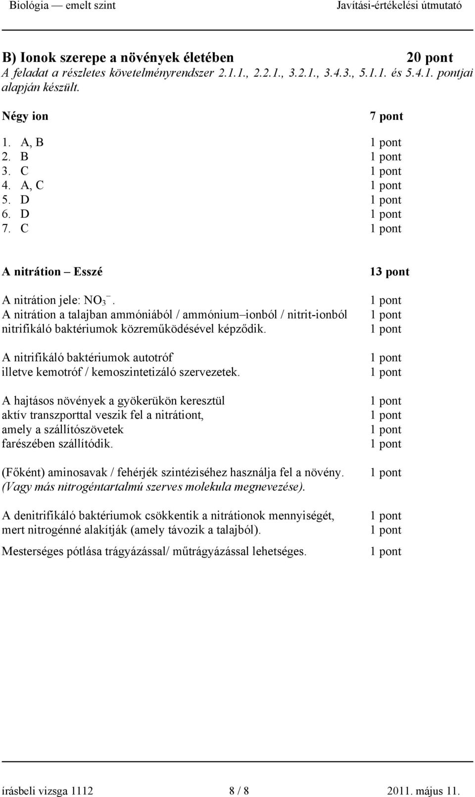 A nitrifikáló baktériumok autotróf illetve kemotróf / kemoszintetizáló szervezetek.