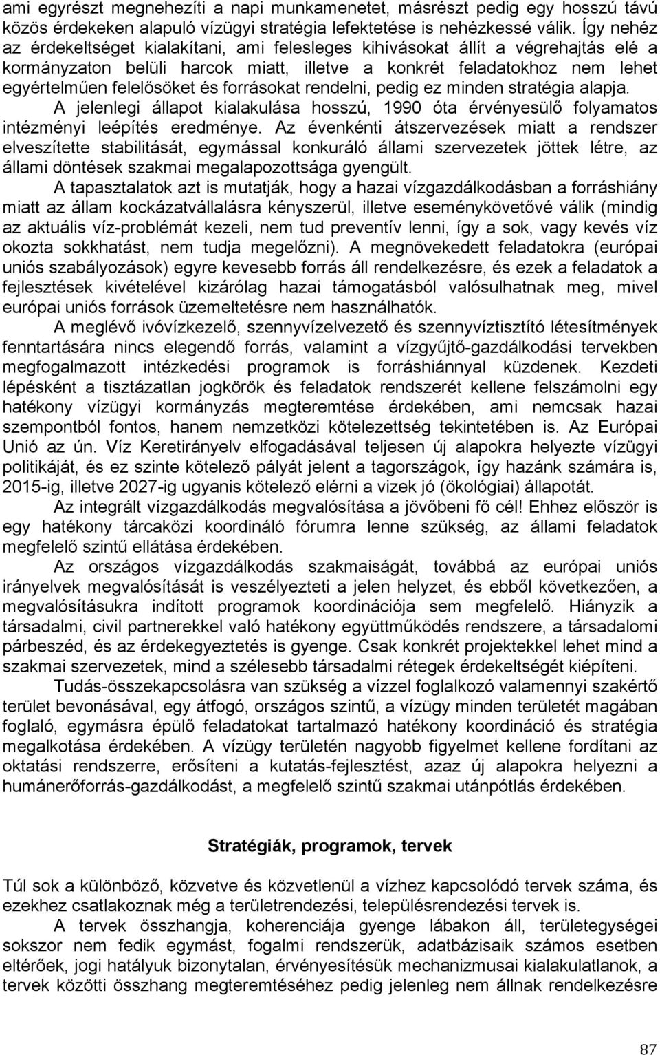 forrásokat rendelni, pedig ez minden stratégia alapja. A jelenlegi állapot kialakulása hosszú, 1990 óta érvényesülő folyamatos intézményi leépítés eredménye.