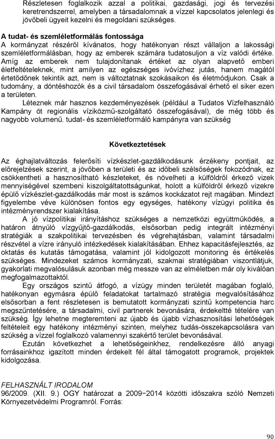 Amíg az emberek nem tulajdonítanak értéket az olyan alapvető emberi életfeltételeknek, mint amilyen az egészséges ivóvízhez jutás, hanem magától értetődőnek tekintik azt, nem is változtatnak