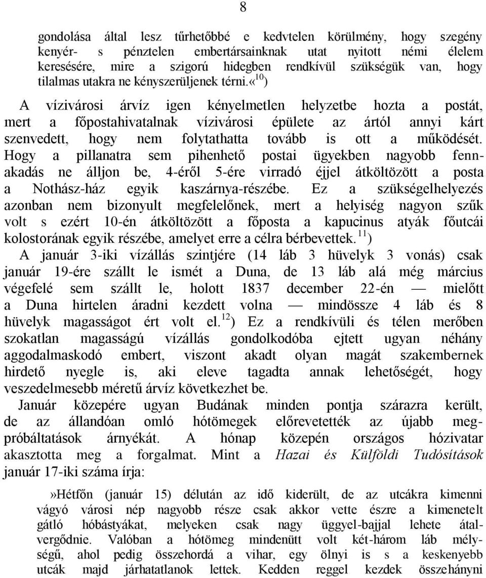 «10 ) A vízivárosi árvíz igen kényelmetlen helyzetbe hozta a postát, mert a főpostahivatalnak vízivárosi épülete az ártól annyi kárt szenvedett, hogy nem folytathatta tovább is ott a működését.